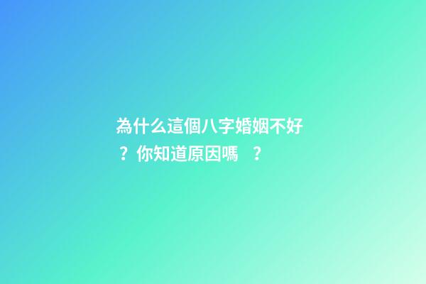為什么這個八字婚姻不好？你知道原因嗎？